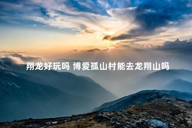 翔龙好玩吗 博爱孤山村能去龙翔山吗